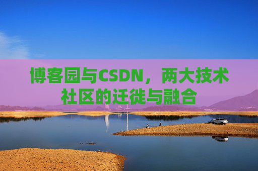 博客园与CSDN，两大技术社区的迁徙与融合