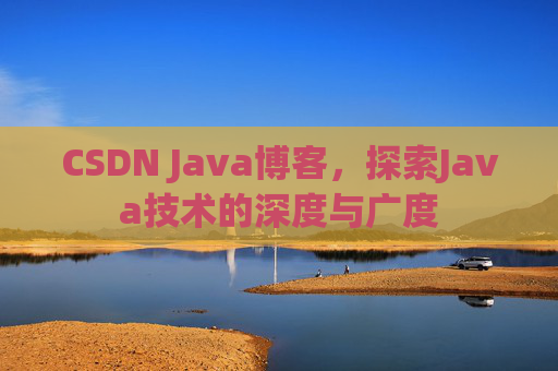 CSDN Java博客，探索Java技术的深度与广度
